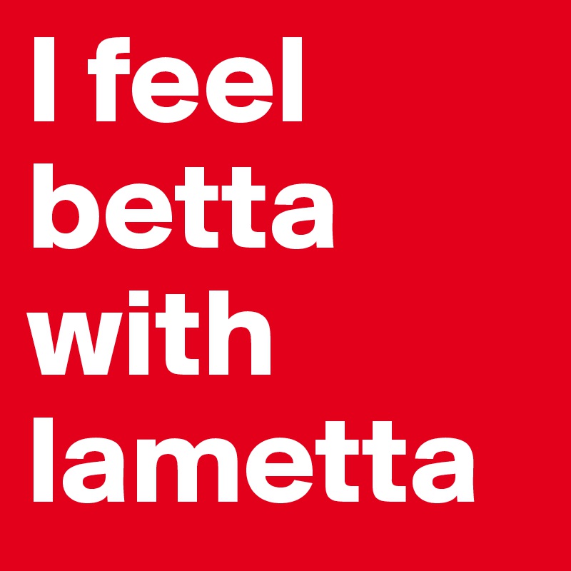 I feel betta with lametta