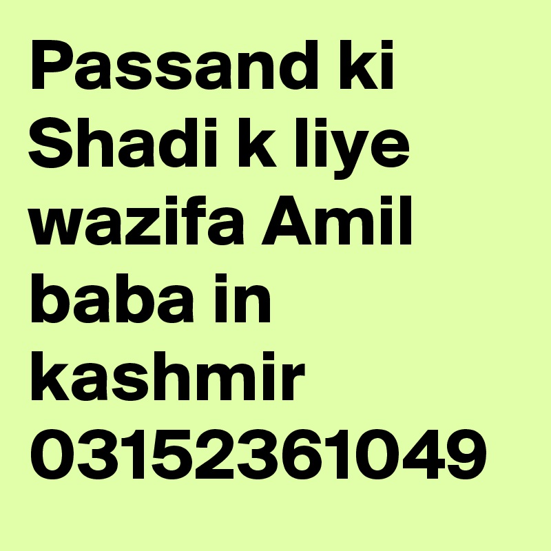 Passand ki Shadi k liye wazifa Amil baba in kashmir 03152361049 