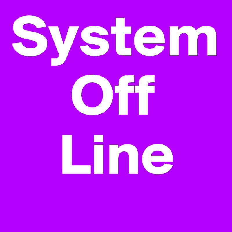 System
     Off
    Line