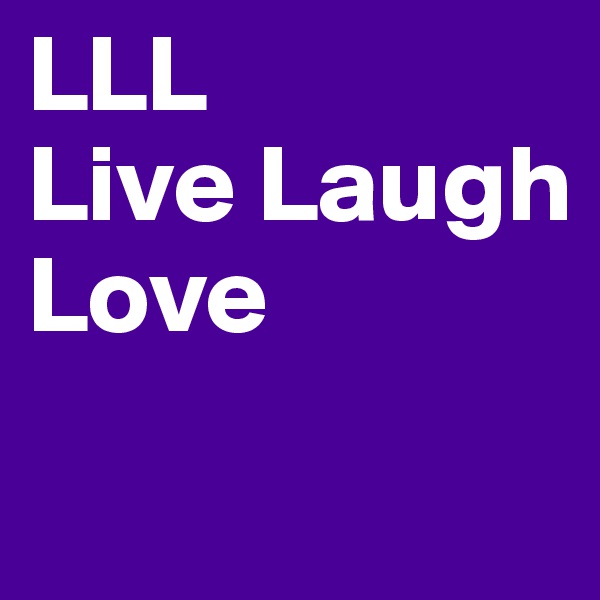 LLL
Live Laugh Love
