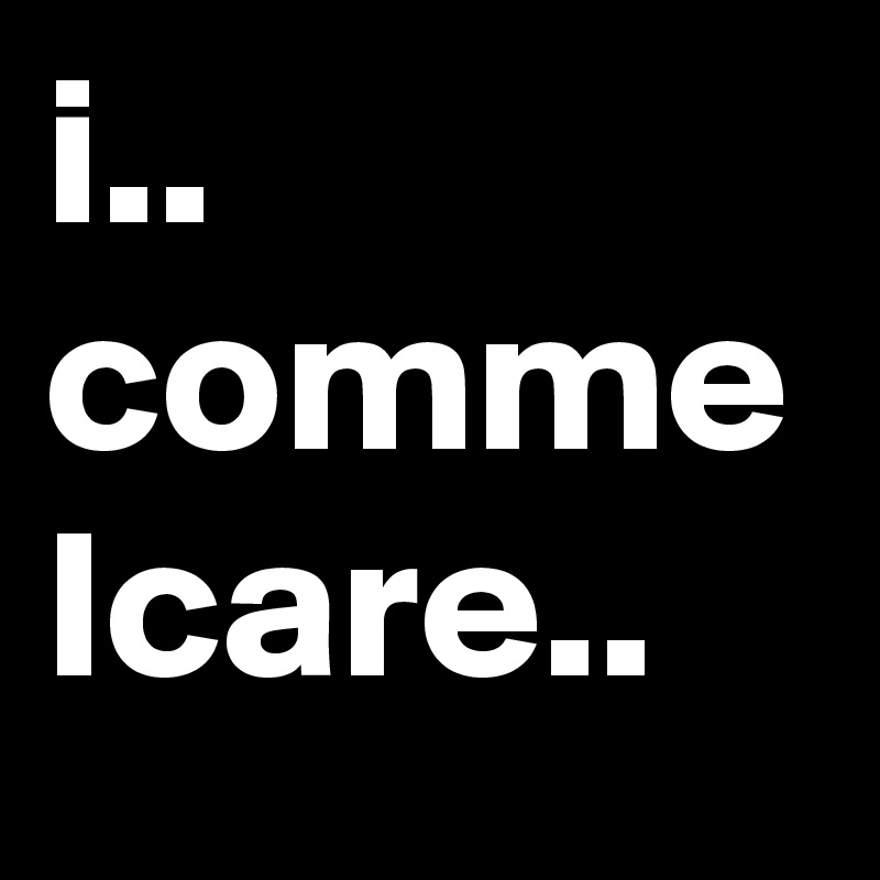 i..
comme
Icare..