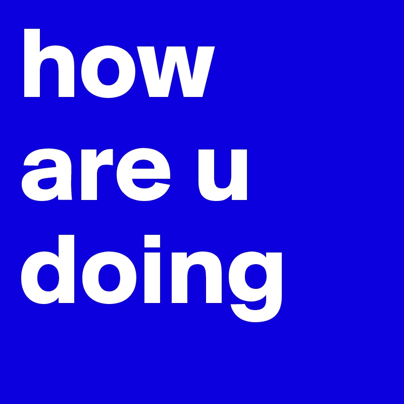 How Are U Doing Post By Raportego On Boldomatic