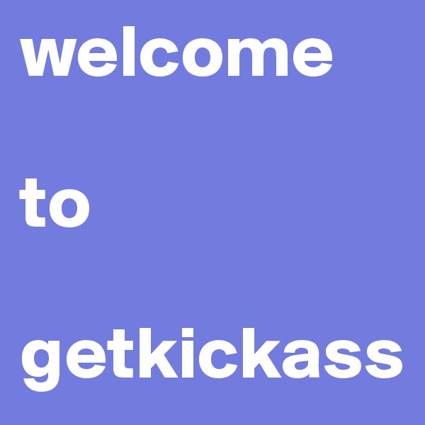 welcome

to

getkickass