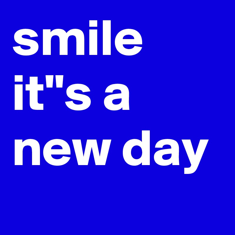 smile it"s a new day