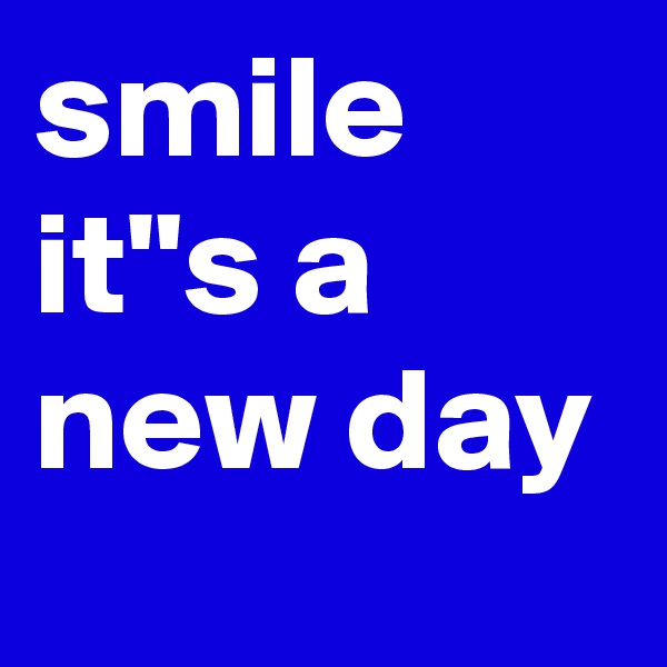 smile it"s a new day
