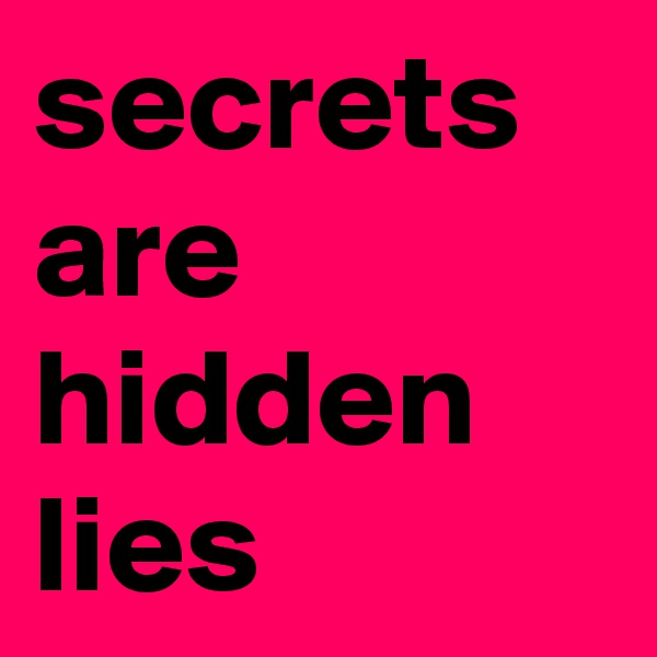 secrets are hidden lies