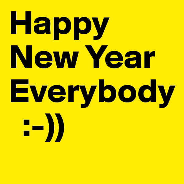 Happy New Year 
Everybody
  :-))