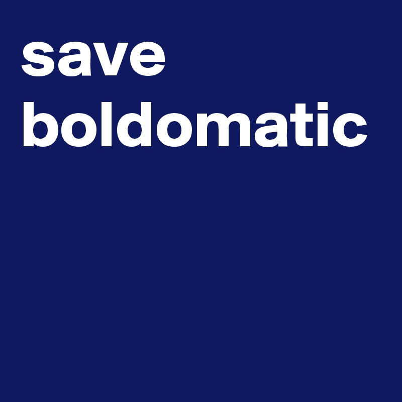 save
boldomatic