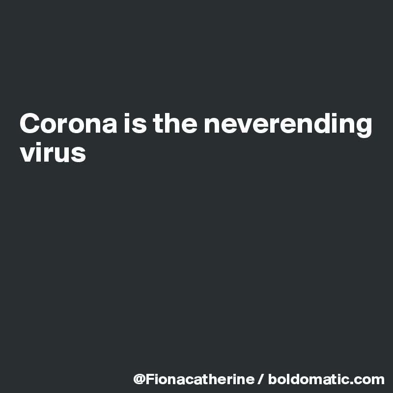 


Corona is the neverending
virus






