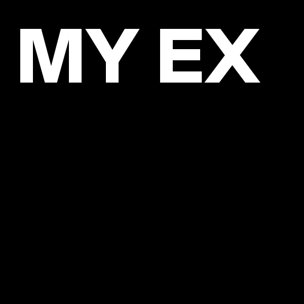 MY EX