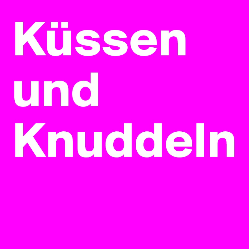 Küssen und Knuddeln

