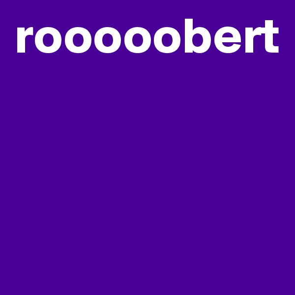 rooooobert



