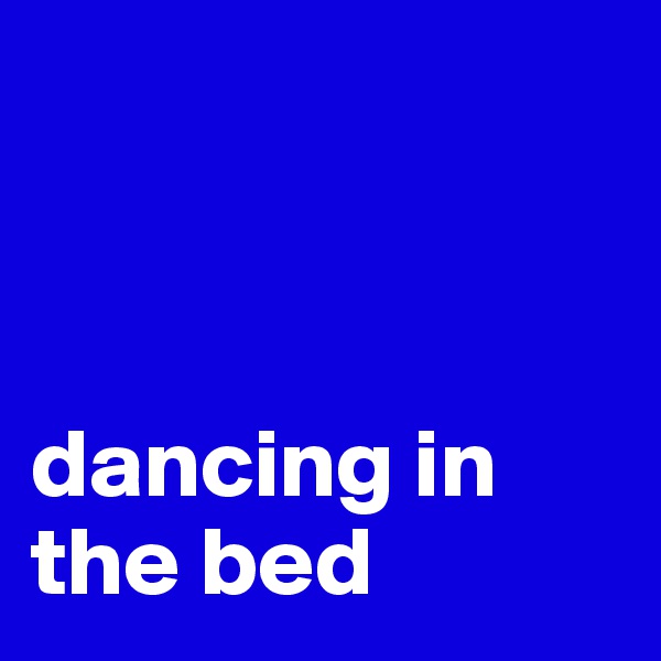 



dancing in the bed