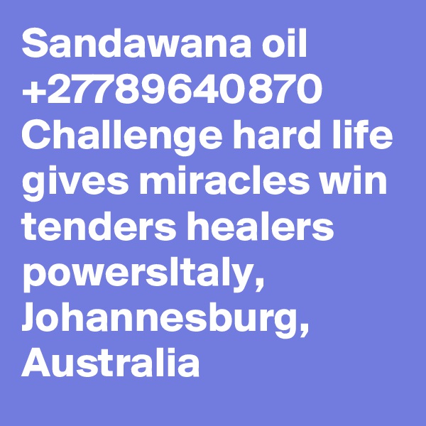Sandawana oil +27789640870 Challenge hard life gives miracles win tenders healers powersItaly, Johannesburg, Australia