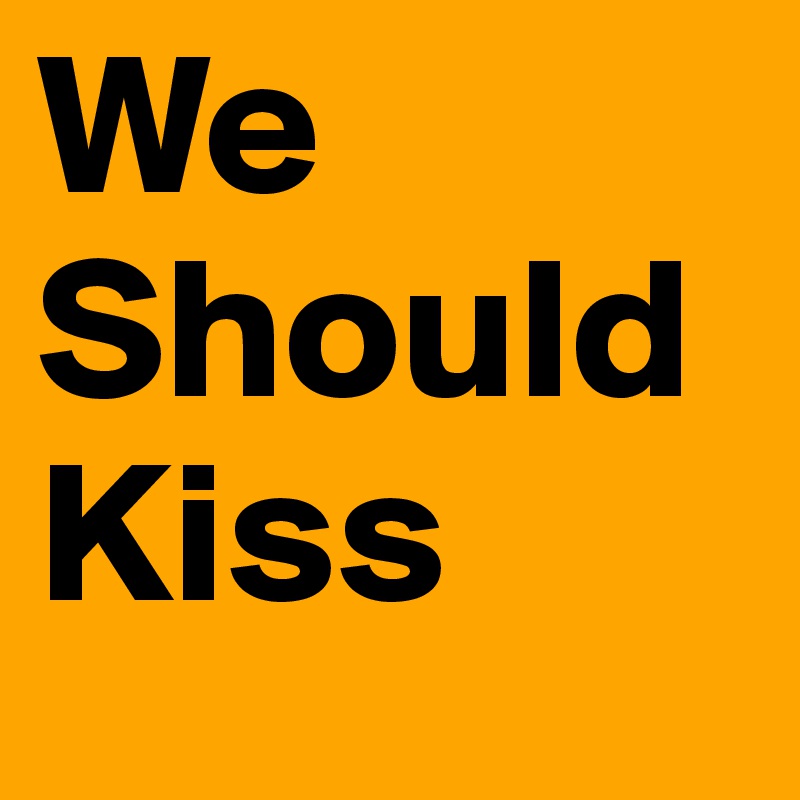 We Should Kiss Post By Christ On Boldomatic