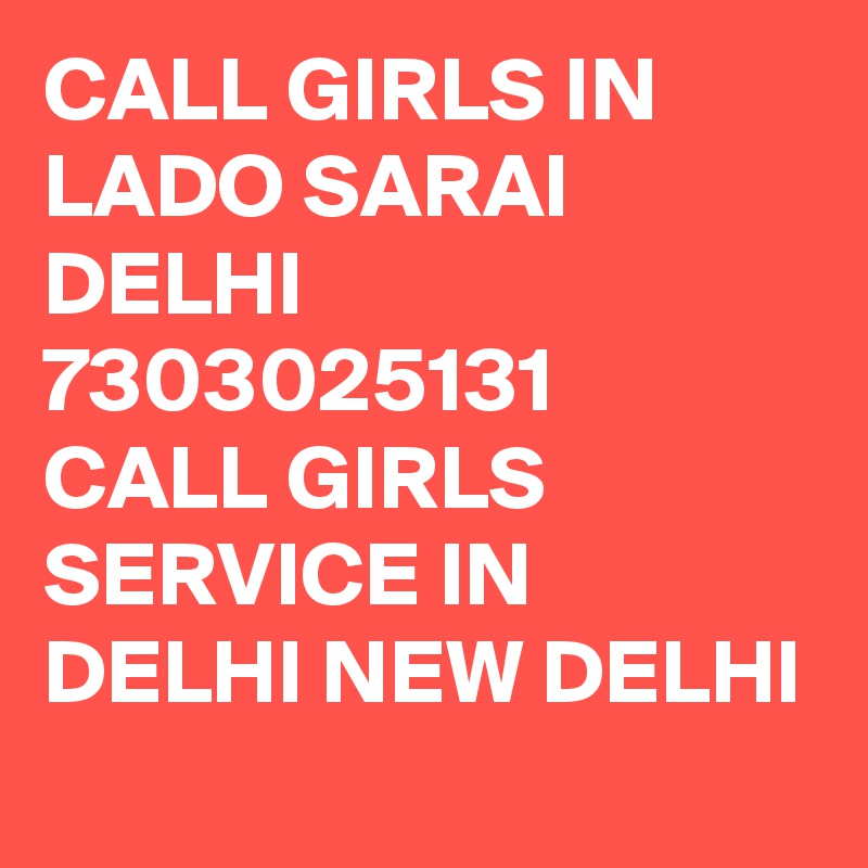 CALL GIRLS IN LADO SARAI DELHI 7303025131  CALL GIRLS SERVICE IN DELHI NEW DELHI
