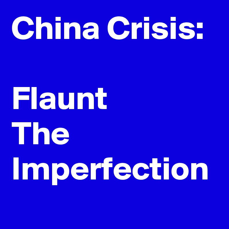 China Crisis:

Flaunt
The
Imperfection