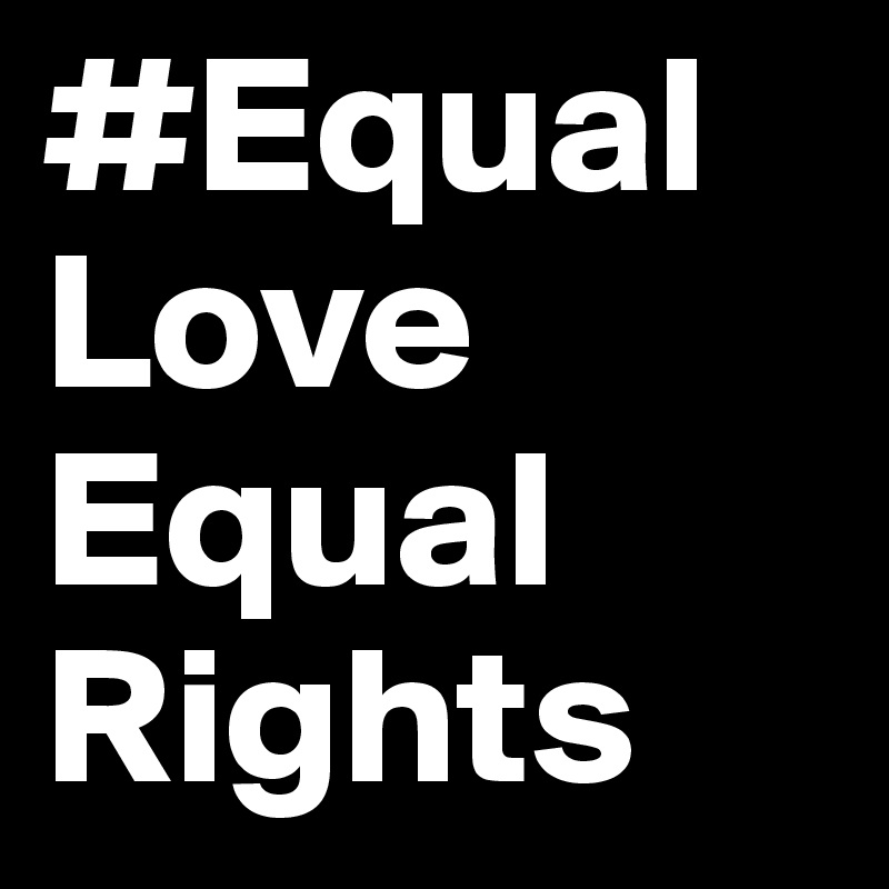#Equal
Love
Equal
Rights