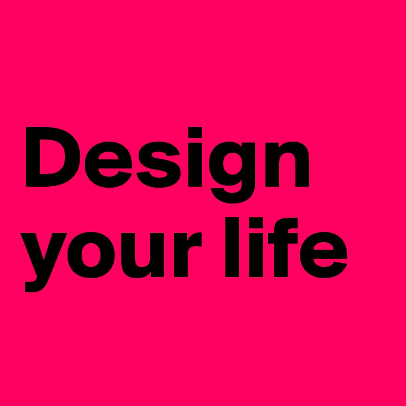 
Design your life
