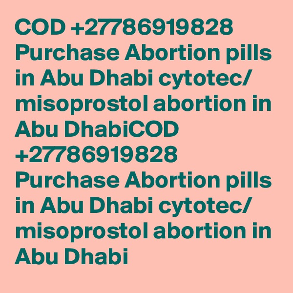 COD +27786919828 Purchase Abortion pills in Abu Dhabi cytotec/ misoprostol abortion in Abu DhabiCOD +27786919828 Purchase Abortion pills in Abu Dhabi cytotec/ misoprostol abortion in Abu Dhabi