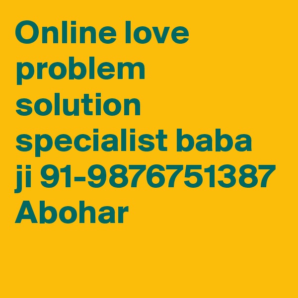 Online love problem solution specialist baba ji 91-9876751387 Abohar
