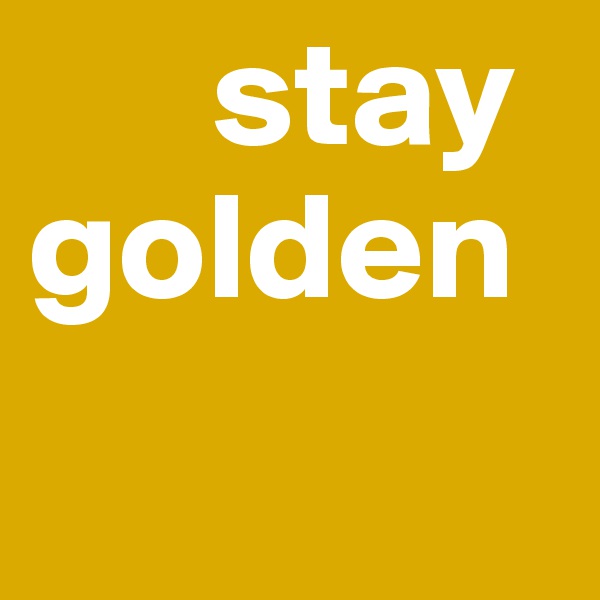       stay          golden
