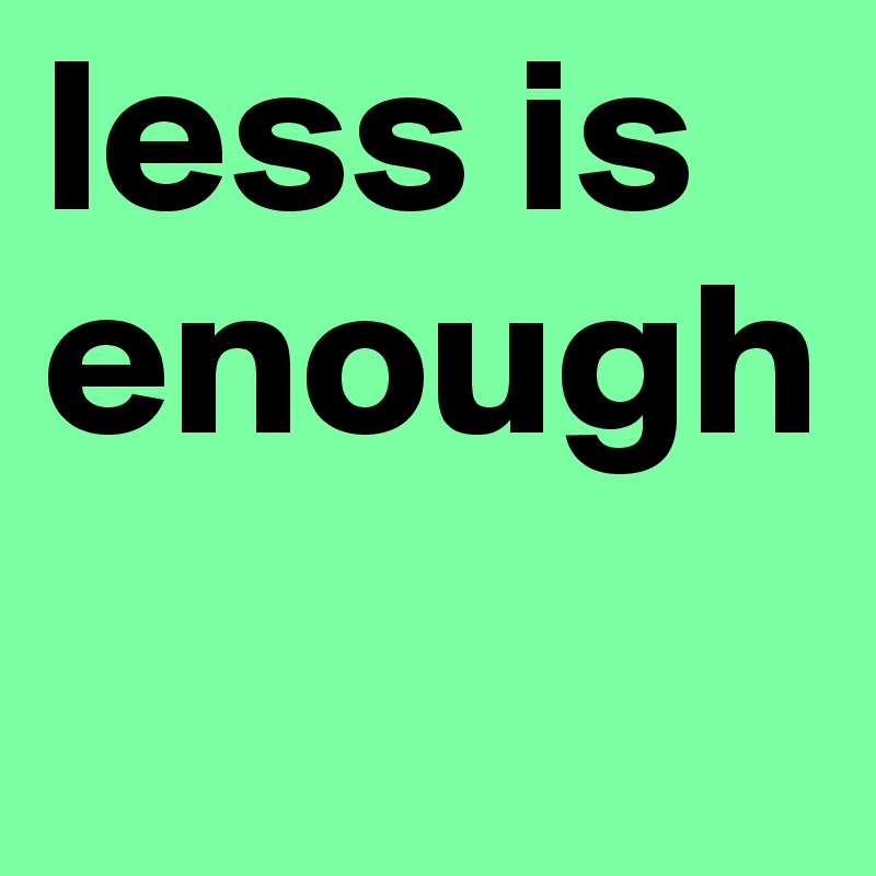 less is enough