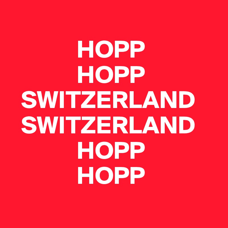 
             HOPP
             HOPP
  SWITZERLAND
  SWITZERLAND
             HOPP
             HOPP
