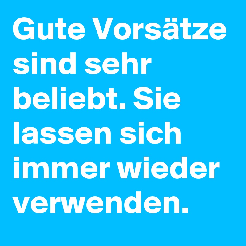 Gute Vorsätze sind sehr beliebt. Sie lassen sich immer wieder verwenden.
