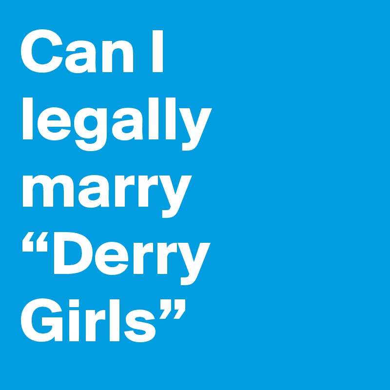 can-i-legally-marry-derry-girls-post-by-julieannes-on-boldomatic