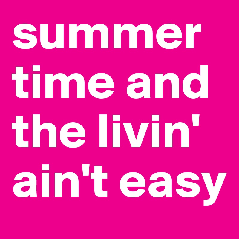 summer time and the livin' ain't easy