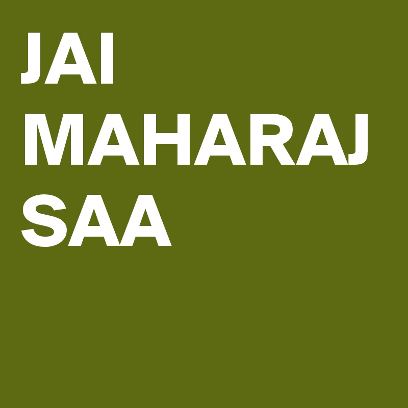 JAI MAHARAJ SAA 