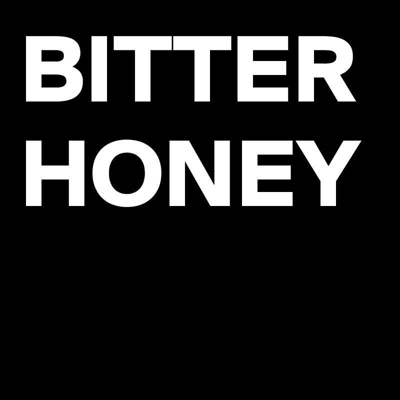 BITTER
HONEY