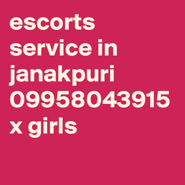 escorts service in janakpuri 09958043915 x girls