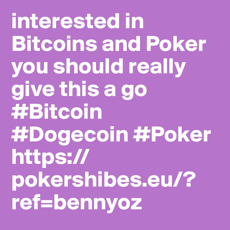 interested in Bitcoins and Poker you should really give this a go #Bitcoin #Dogecoin #Poker https://pokershibes.eu/?ref=bennyoz