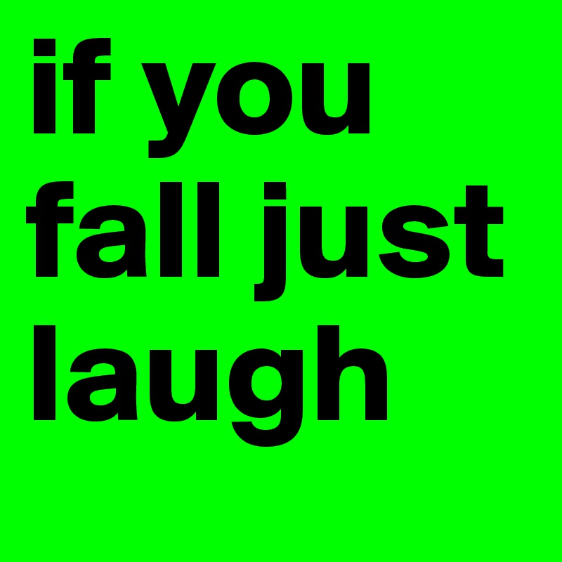 if you fall just laugh 