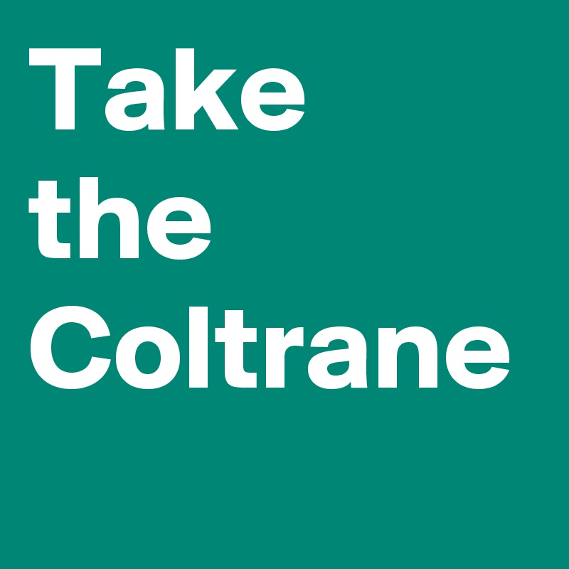 Take the Coltrane
