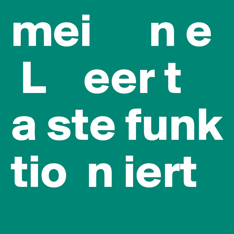 mei      n e
 L    eer t  a ste funk      tio  n iert