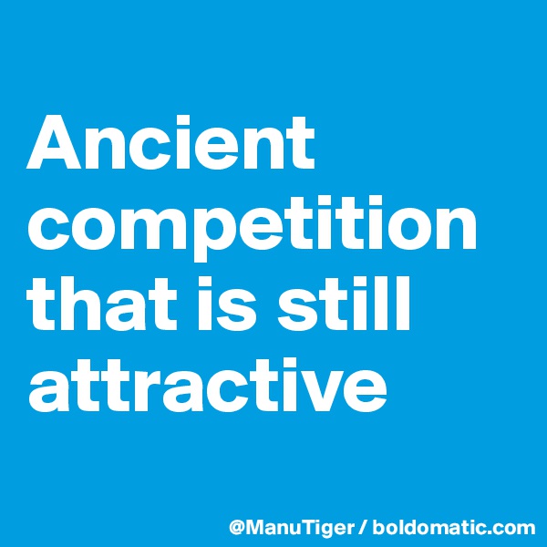 
Ancient competition that is still attractive
