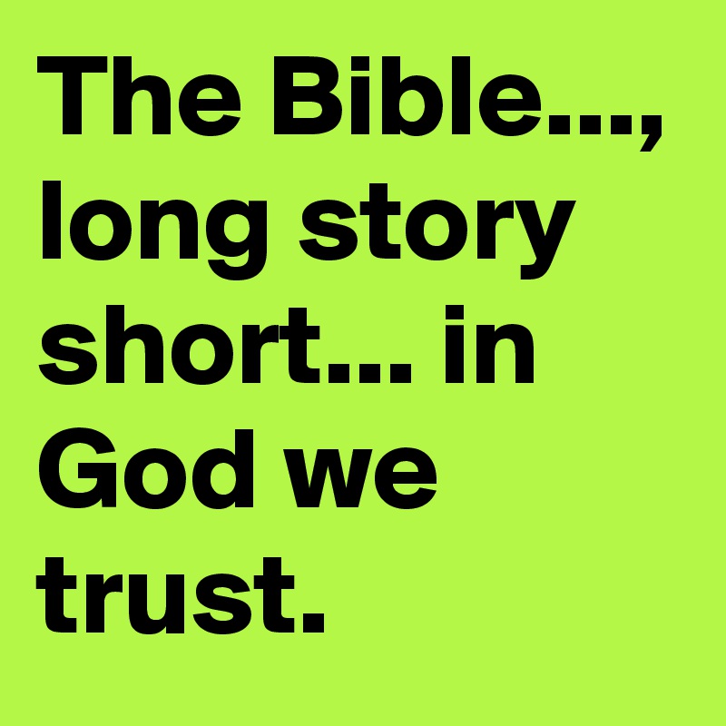 The Bible..., long story short... in God we trust.