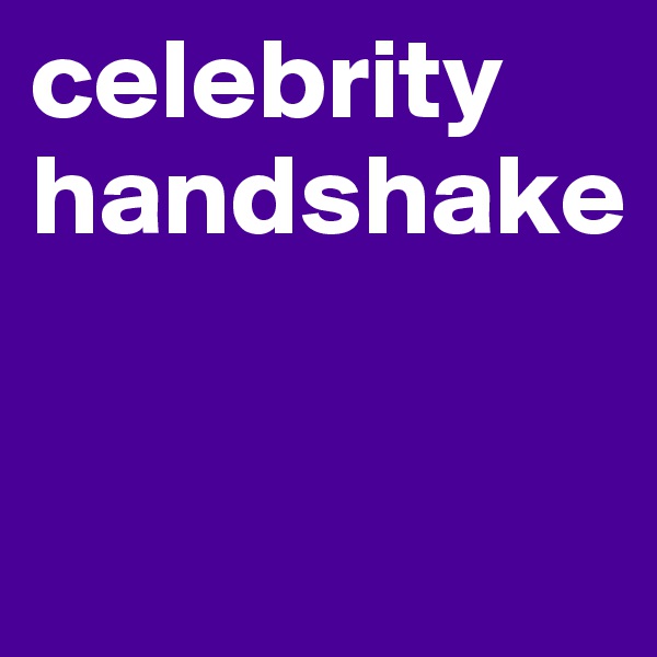 celebrity handshake


