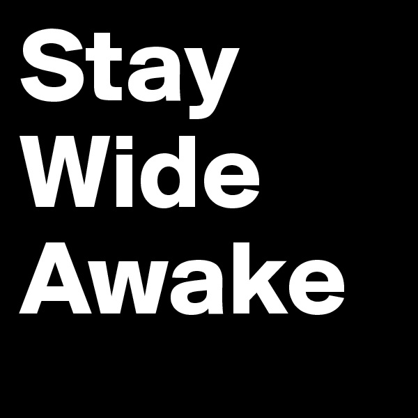 Stay Wide Awake
