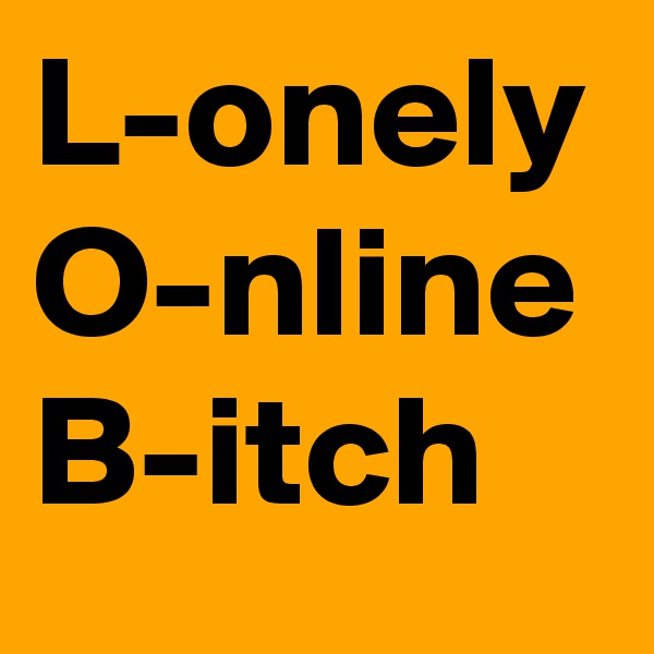 L-onely
O-nline
B-itch