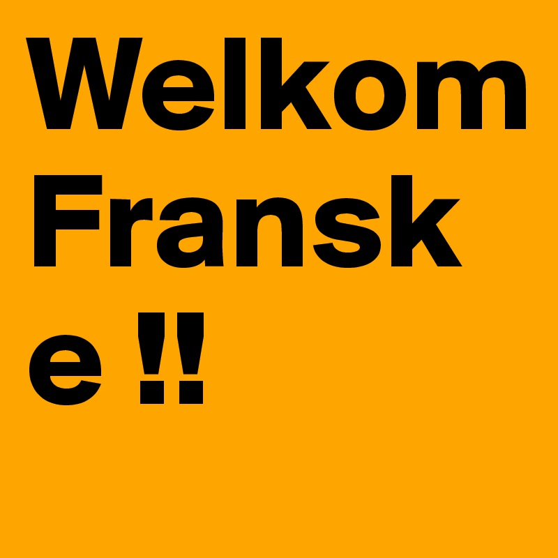 Welkom Franske !!