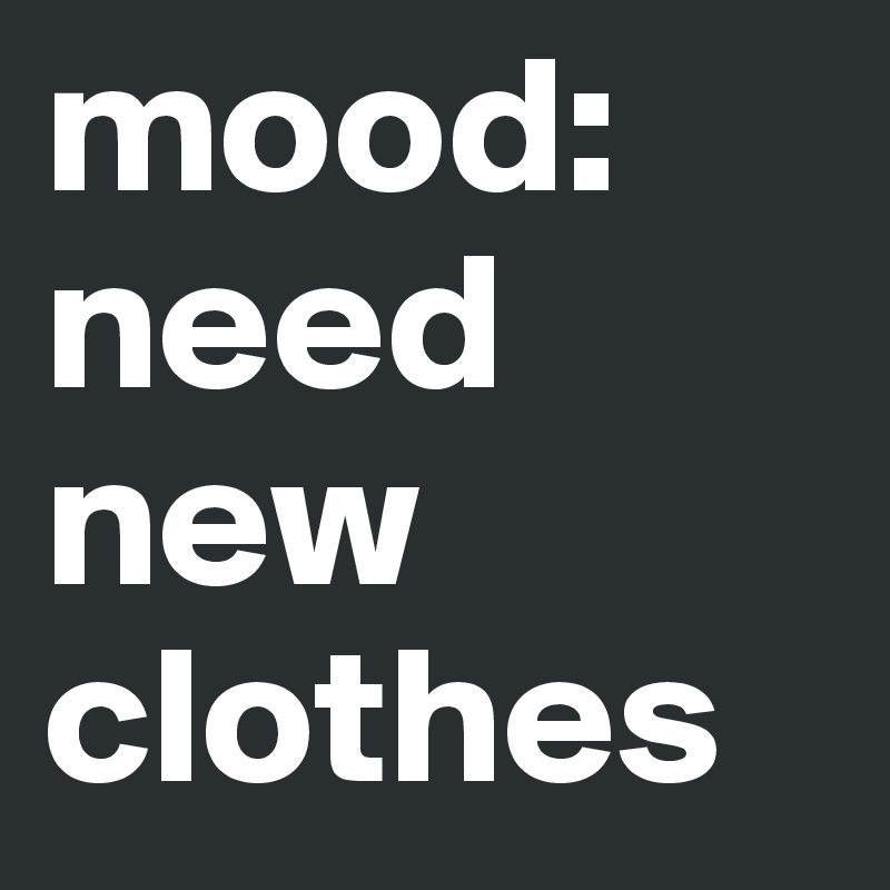 mood: need new clothes