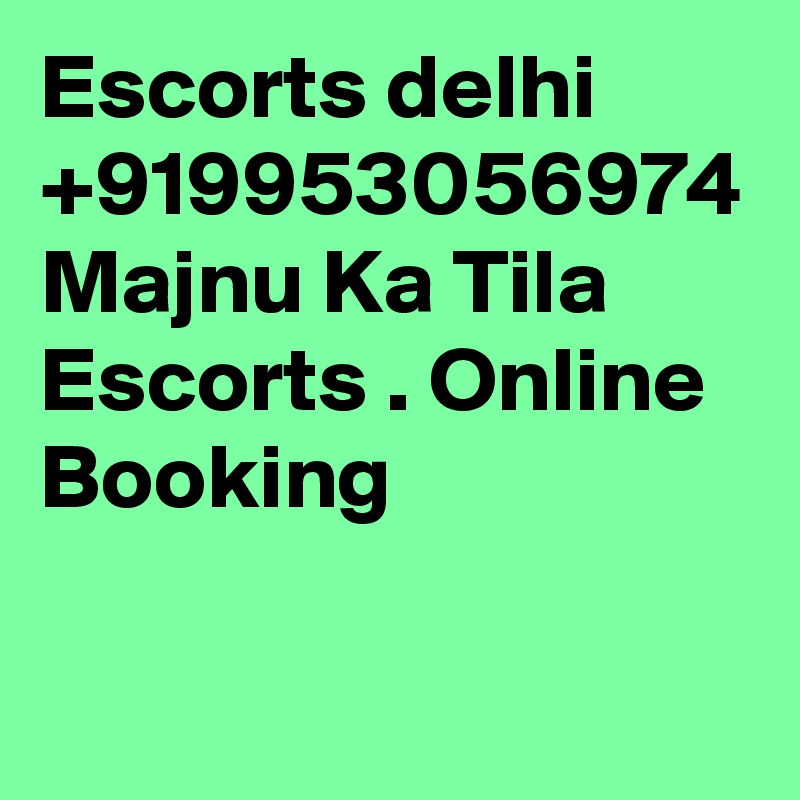 Escorts delhi +919953056974 Majnu Ka Tila Escorts . Online Booking