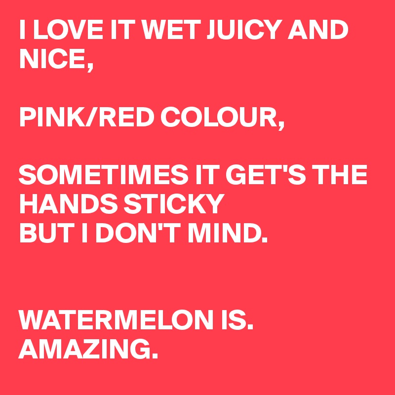 Juicy and wet