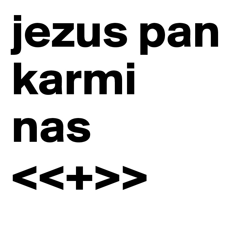 jezus pan karmi nas
<<+>>