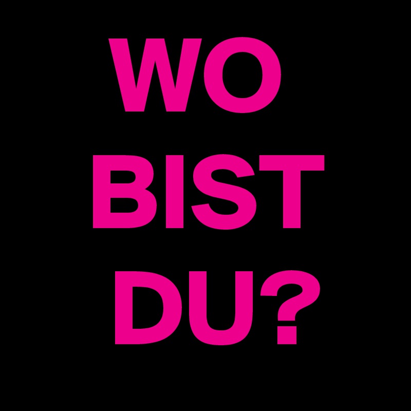     WO
   BIST
    DU?