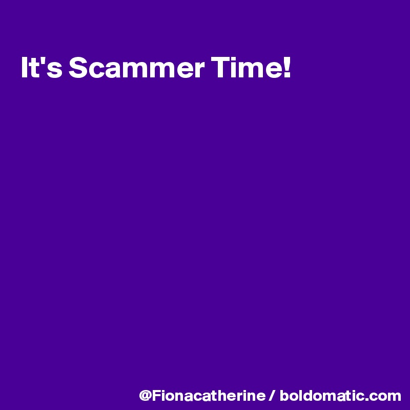 
It's Scammer Time!









